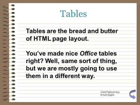 Tables Page layout Tables Tables are the bread and butter of HTML page layout. Youve made nice Office tables right? Well, same sort of thing, but we are.
