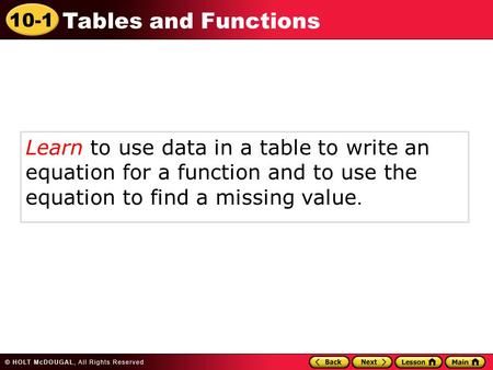 10-1 Tables and Functions Learn to use data in a table to write an equation for a function and to use the equation to find a missing value.
