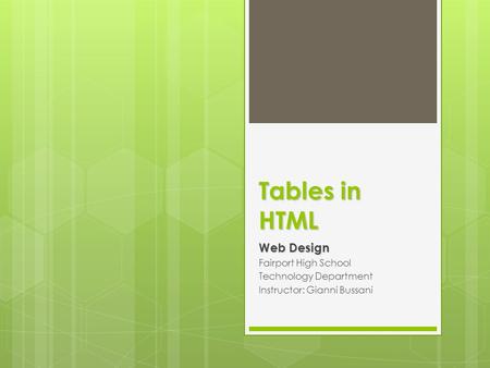 Tables in HTML Web Design Fairport High School Technology Department Instructor: Gianni Bussani.