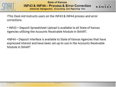State of Kansas INF43 & INF44 – Process & Error Correction Statewide Management, Accounting and Reporting Tool This Desk Aid instructs users on the INF43.