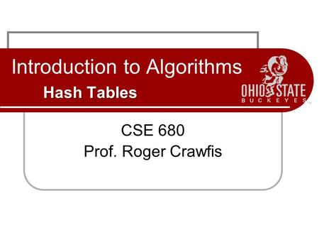 Hash Tables Introduction to Algorithms Hash Tables CSE 680 Prof. Roger Crawfis.