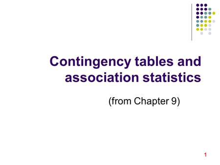1 Contingency tables and association statistics (from Chapter 9)