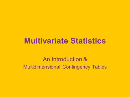 Multivariate Statistics An Introduction & Multidimensional Contingency Tables.