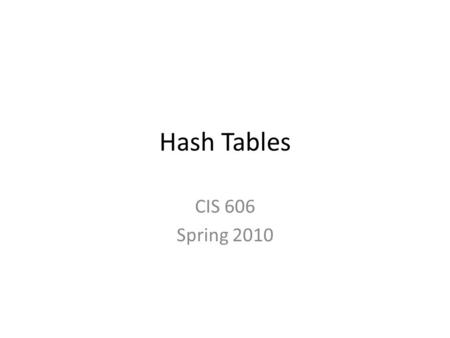Hash Tables CIS 606 Spring 2010.