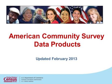 American Community Survey Data Products Updated February 2013.