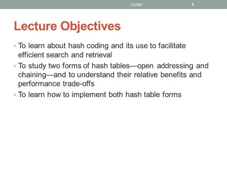 Lecture Objectives To learn about hash coding and its use to facilitate efficient search and retrieval To study two forms of hash tablesopen addressing.