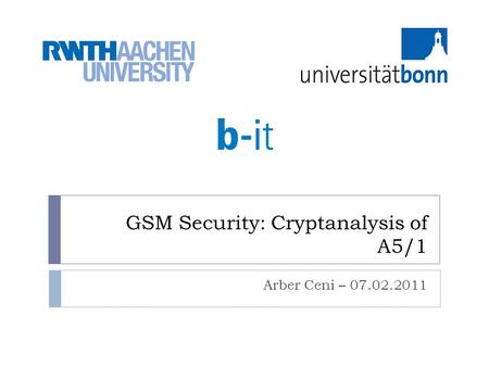 GSM Security: Cryptanalysis of A5/1 Arber Ceni – 07.02.2011.
