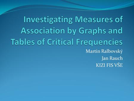 Martin Ralbovský Jan Rauch KIZI FIS VŠE. Contents Motivation & introduction Graphs of quantifiers Classes of quantifiers, tables of critical frequencies.