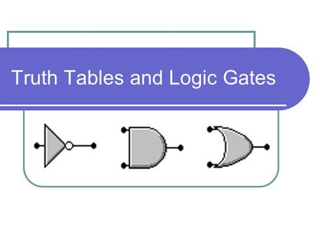 Truth Tables and Logic Gates. What are Logic Gates? Logic gates are components used in making logic circuits. Each gate has one or more inputs and produces.