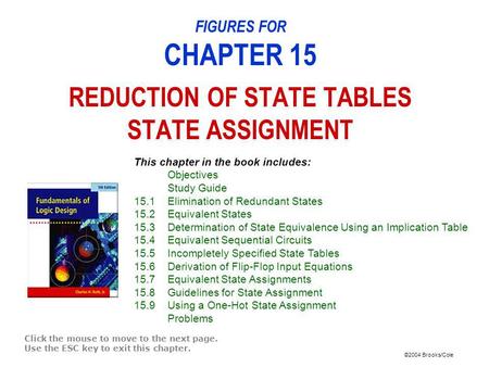 ©2004 Brooks/Cole FIGURES FOR CHAPTER 15 REDUCTION OF STATE TABLES STATE ASSIGNMENT Click the mouse to move to the next page. Use the ESC key to exit this.