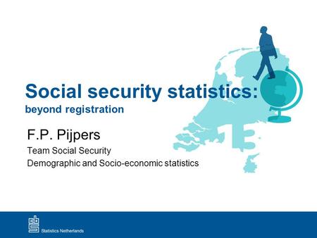 Social security statistics: beyond registration F.P. Pijpers Team Social Security Demographic and Socio-economic statistics.