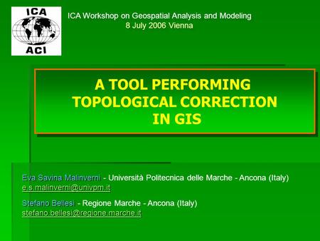 ICA Workshop on Geospatial Analysis and Modeling 8 July 2006 Vienna ICA Workshop on Geospatial Analysis and Modeling 8 July 2006 Vienna A TOOL PERFORMING.