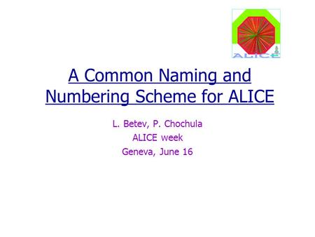 A Common Naming and Numbering Scheme for ALICE L. Betev, P. Chochula ALICE week Geneva, June 16.