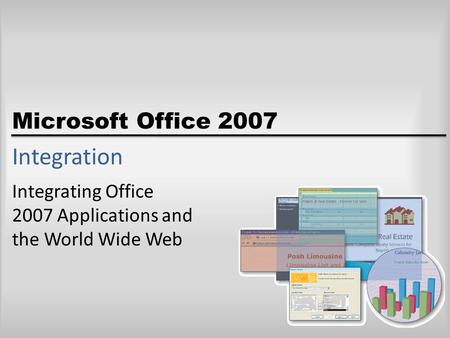 Microsoft Office 2007 Integration Integrating Office 2007 Applications and the World Wide Web.