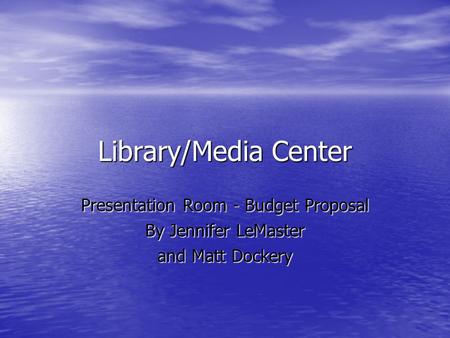 Library/Media Center Presentation Room - Budget Proposal By Jennifer LeMaster and Matt Dockery.