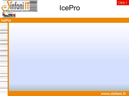IcePro www.sinfoni.fr Source Code Management Source code analysis Runtime analysis Application deployment Source code generation Multi sites Click ! IcePro.