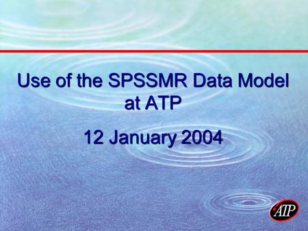 Use of the SPSSMR Data Model at ATP 12 January 2004.