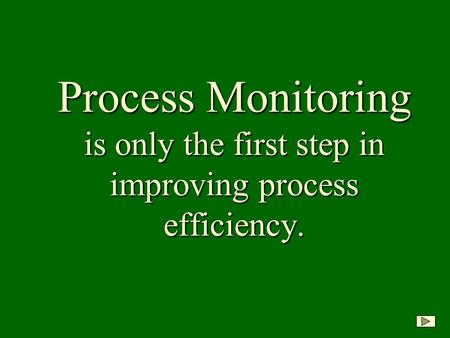 Process Monitoring is only the first step in improving process efficiency.
