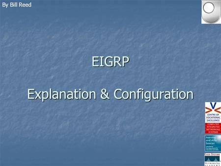 EIGRP Explanation & Configuration By Bill Reed. We Will Examine the features of EIGRP Discuss why EIGRP is known as a Hybrid Routing Protocol Identify.