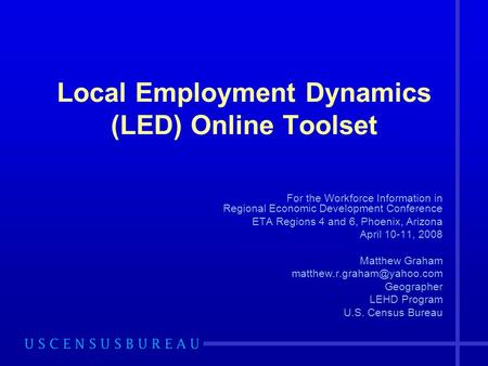 Local Employment Dynamics (LED) Online Toolset For the Workforce Information in Regional Economic Development Conference ETA Regions 4 and 6, Phoenix,