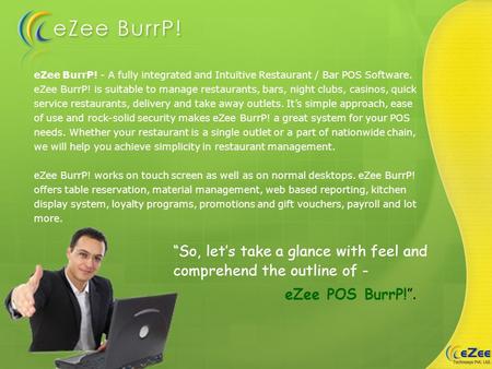 EZee BurrP! - A fully integrated and Intuitive Restaurant / Bar POS Software. eZee BurrP! is suitable to manage restaurants, bars, night clubs, casinos,