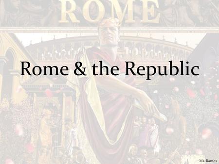 Rome & the Republic Ms. Ramos. Roman State Distrusted kings 2 groups: patrician & plebians Republic – Consuls & praetor Senate – 300 patricians: life,