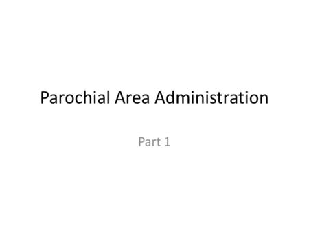 Parochial Area Administration Part 1. The Parochial Area Administration Form is used make changes to the Diocesan Parochial Hierarchy. It allows the database.