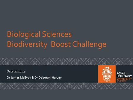 Biological Sciences Biodiversity Boost Challenge Date 22.10.13 Dr James McEvoy & Dr Deborah Harvey.