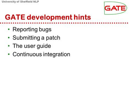 University of Sheffield NLP GATE development hints Reporting bugs Submitting a patch The user guide Continuous integration.