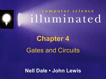 Chapter 4 Gates and Circuits Nell Dale • John Lewis.