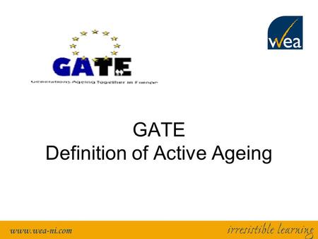 GATE Definition of Active Ageing. GATE Define GATE Definition Note: We will consider this in the context of the non deficit model of ageing looking at.