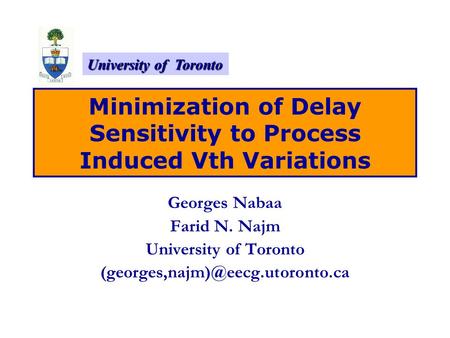 University of Toronto Minimization of Delay Sensitivity to Process Induced Vth Variations Georges Nabaa Farid N. Najm University of Toronto