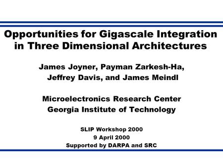 Opportunities for Gigascale Integration in Three Dimensional Architectures James Joyner, Payman Zarkesh-Ha, Jeffrey Davis, and James Meindl Microelectronics.