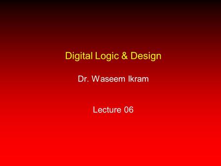 Digital Logic & Design Dr. Waseem Ikram Lecture 06