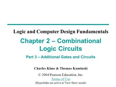 Charles Kime & Thomas Kaminski © 2004 Pearson Education, Inc. Terms of Use (Hyperlinks are active in View Show mode) Terms of Use Chapter 2 – Combinational.