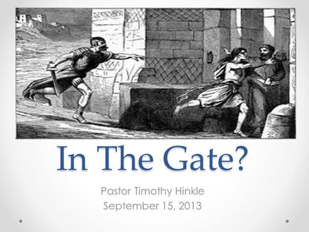 In The Gate? Pastor Timothy Hinkle September 15, 2013.