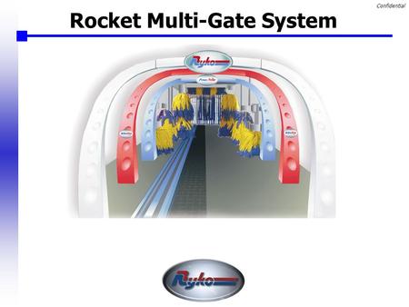 Confidential Rocket Multi-Gate System. Confidential Opportunity Currently Ryko has about 10% market share in the conveyor business. Only manufacturer.