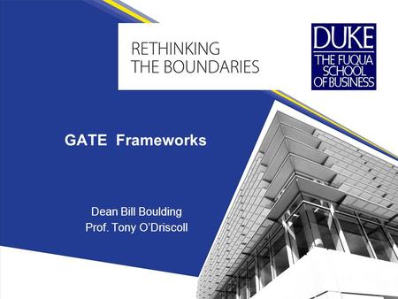 GATE Frameworks Dean Bill Boulding Prof. Tony ODriscoll.