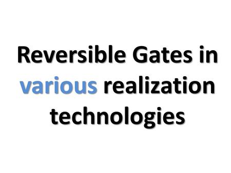 Reversible Gates in various realization technologies