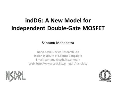 IndDG: A New Model for Independent Double-Gate MOSFET Santanu Mahapatra Nano-Scale Device Research Lab Indian Institute of Science Bangalore
