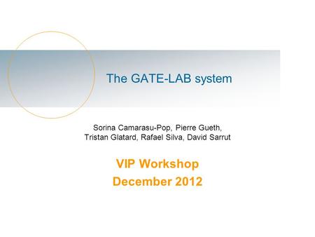 The GATE-LAB system Sorina Camarasu-Pop, Pierre Gueth, Tristan Glatard, Rafael Silva, David Sarrut VIP Workshop December 2012.