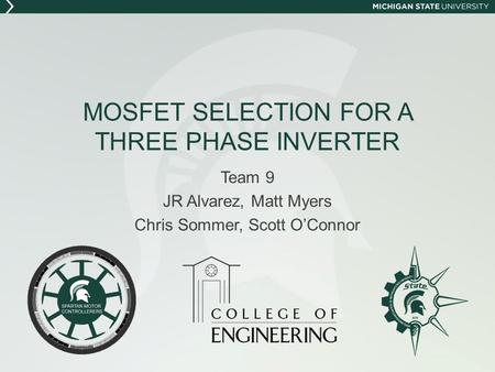 MOSFET SELECTION FOR A THREE PHASE INVERTER Team 9 JR Alvarez, Matt Myers Chris Sommer, Scott OConnor.