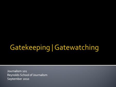 Journalism 101 Reynolds School of Journalism September 2010.
