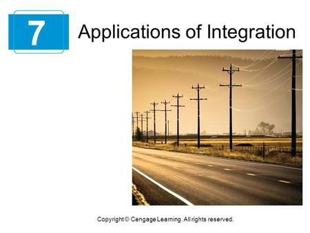 Applications of Integration 7 Copyright © Cengage Learning. All rights reserved.