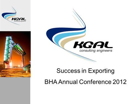 Success in Exporting BHA Annual Conference 2012. SME established in 1991 Engineering Consultancy with 30 Engineers We specialise in Hydraulic Steel Structures.
