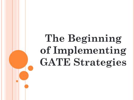The Beginning of Implementing GATE Strategies. O UR A GENDA : Understanding the basics of GATE teaching A GATE classroom What to do in the beginning: