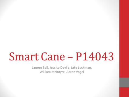 Smart Cane – P14043 Lauren Bell, Jessica Davila, Jake Luckman, William McIntyre, Aaron Vogel.