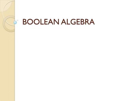 BOOLEAN ALGEBRA. A Mathematical notation used to represent the function of the Digital circuit. A notation that allows variables & constants to have only.