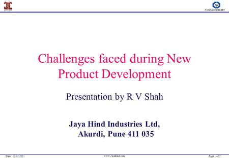 TS 16949 COMPANY Page 1 of 5 Date : 02.02.2011 www.Jayahind.com Challenges faced during New Product Development Presentation by R V Shah Jaya Hind Industries.