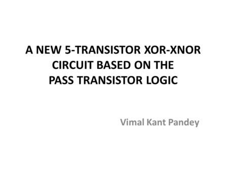 A NEW 5-TRANSISTOR XOR-XNOR CIRCUIT BASED ON THE PASS TRANSISTOR LOGIC